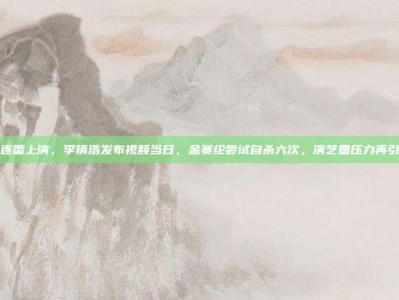 悲剧连番上演，李镇浩发布视频当日，金赛纶尝试自杀六次，演艺圈压力再引关注