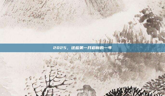 2025，这些第一开启新的一年